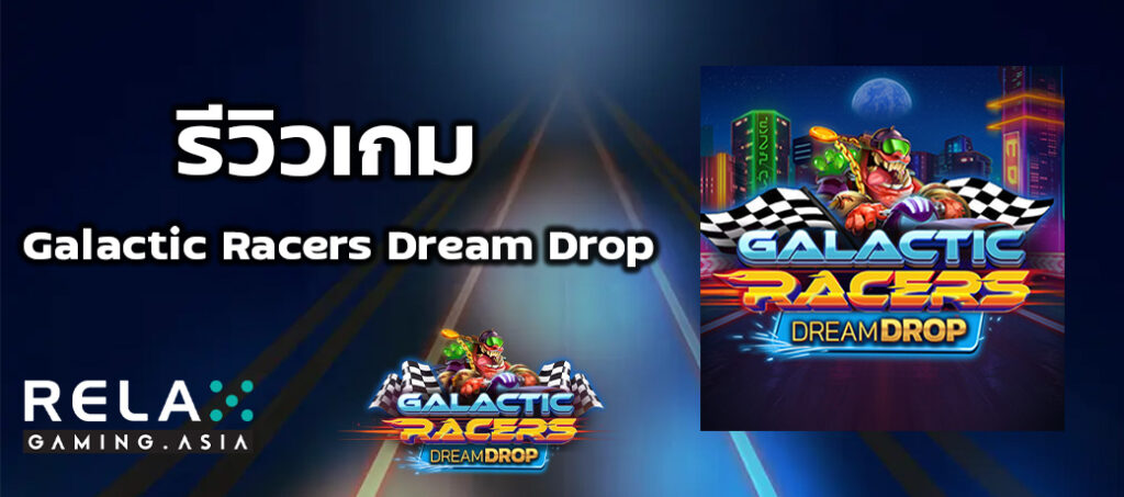 รีวิวเกม Galactic Racers Dream Drop ทดลองเล่นสล็อต Relax Gaming