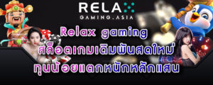 Relax gaming สล็อตเกมเดิมพันสดใหม่ ทุนน้อยแตกหนักหลักแสน